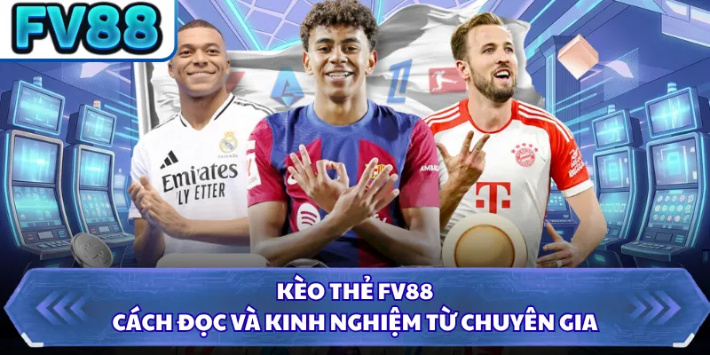 Kèo Thẻ FV88 - Cách Đọc Và Kinh Nghiệm Từ Chuyên Gia